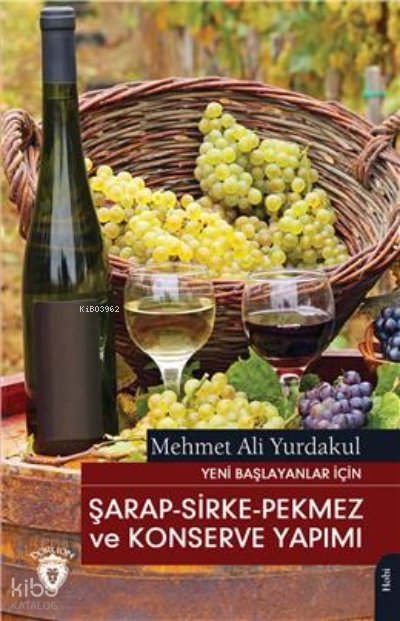 Yeni Başlayanlar İçin Şarap - Sirke - Pekmez Ve Konserve Yapımı - Mehmet Ali Yurdakul