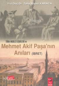 Türk-İngiliz İlişkileri ve Mehmet Akif Paşa'nın Anıları (İbret) - Taha Niyazi Karaca