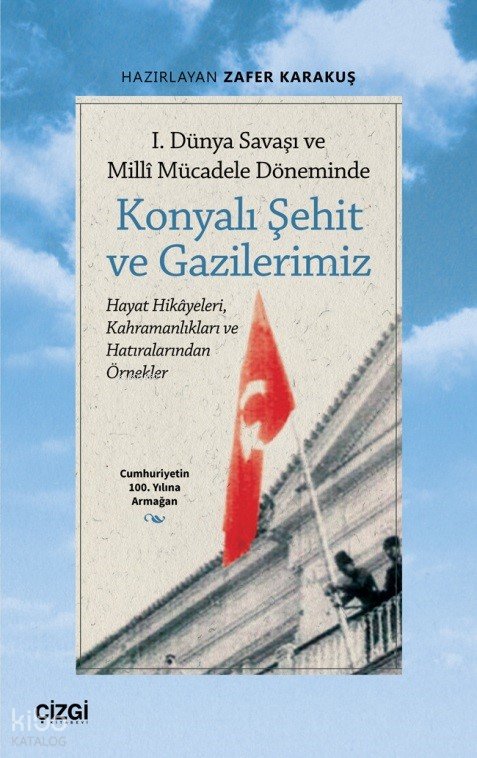 1. Dünya Savaşı ve Millî Mücadele Döneminde Konyalı Şehit ve Gazilerimiz - Zafer Karakuş