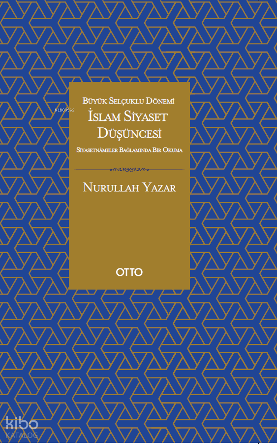 İslam Siyaset Düşüncesi - Büyük Selçuklu Dönemi Siyasetnameler Bağlamında Bir Okuma - Nurullah Yazar