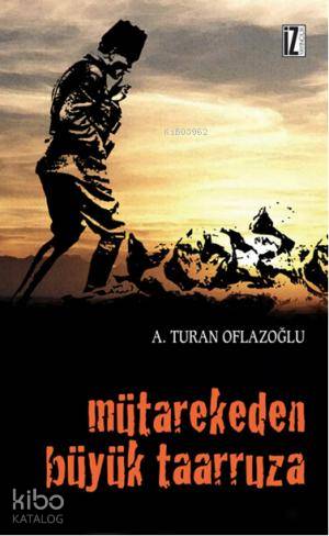 Mütarekeden Büyük Taarruza - A. Turan Oflazoğlu