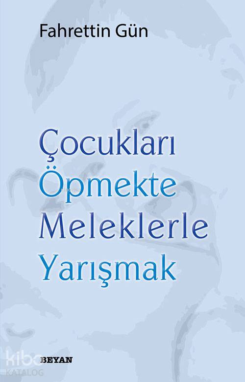 Çocukları Öpmekte Meleklerle Yarışmak - Fahrettin Gün
