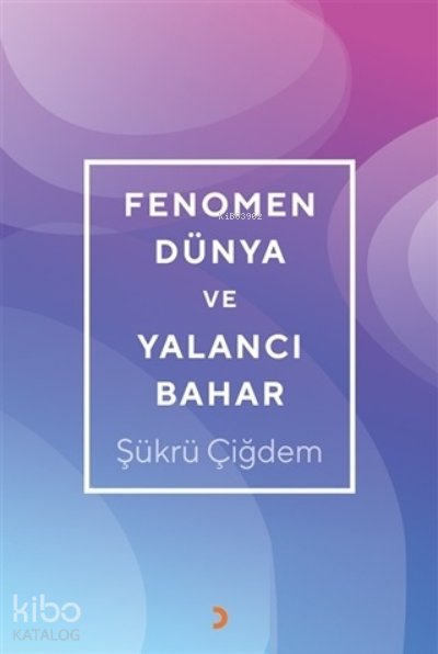 Fenomen Dünya ve Yalancı Bahar - Şükrü Çiğdem