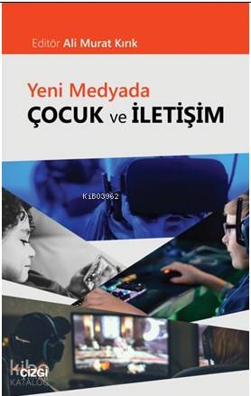 Yeni Medyada Çocuk ve İletişim - Ali Murat Kırık
