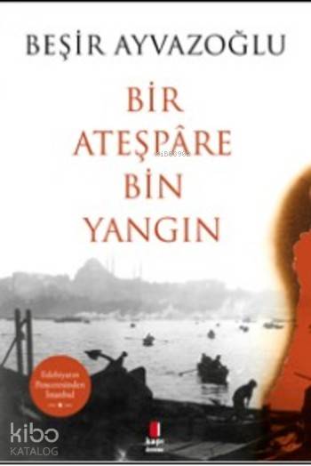 Bir Ateşpare Bin Yangın - Beşir Ayvazoğlu