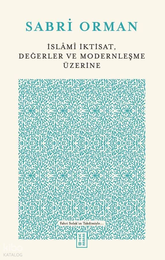 İslâmî İktisat, Değerler ve Modernleşme Üzerine - Sabri Orman