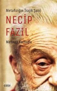 Metafiziğin Trajik Şairi Necip Fazıl - Mehmet Kurtoğlu