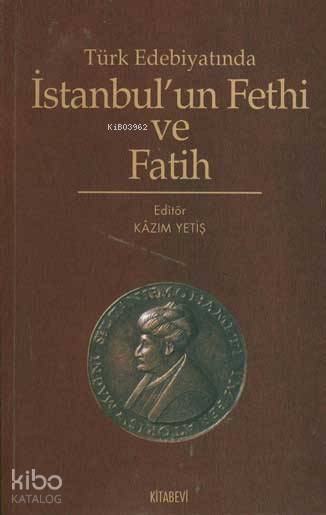 Türk Edebiyatında İstanbul´un Fethi ve Fatih - Kazım Yetiş