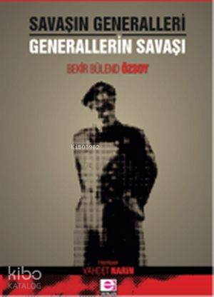 Savaşın Generalleri - Generallerin Savaşı - Bekir Bülend Özsoy