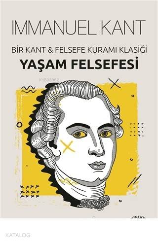 Yaşam Felsefesi Bir Kant Felsefe Kuramı Klasiği - Immanuel Kant