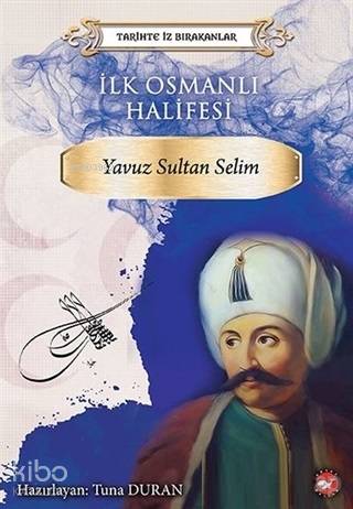İlk Osmanlı Halifesi Yavuz Sultan Selim Tarihte İz Bırakanlar