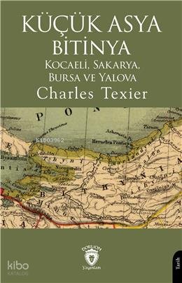 Küçük Asya Bitinya Kocaeli Sakarya Bursa Ve Yalova - Charles Texier