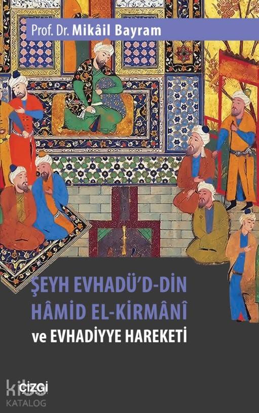 Şeyh Evhadü'd- Din Hâmid El-Kirmânî ve Evhadiyye Hareketi - Mikâil Bayram