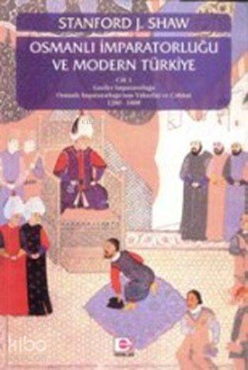 Osmanlı İmparatorluğu ve Modern Türkiye 1 - Ezel Kural Shaw, Stanford J. Shaw