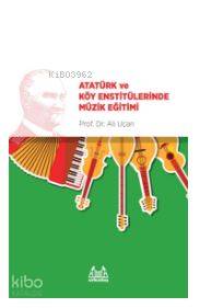 Atatürk ve Köy Enstitülerinde Müzik Eğitimi - Ali Uçan