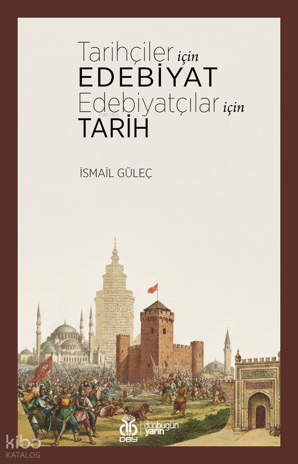 Tarihçiler İçin Edebiyat, Edebiyatçılar İçin Tarih - İsmail Güleç