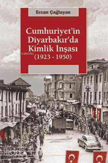 Cumhuriyet'in Diyarbakır'da Kimlik İnşası - Ercan Çağlayan
