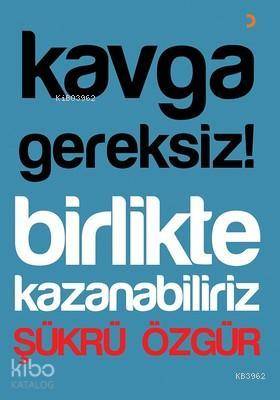 Kavga Gereksiz! Birlikte Kazanabiliriz - Şükrü Özgür