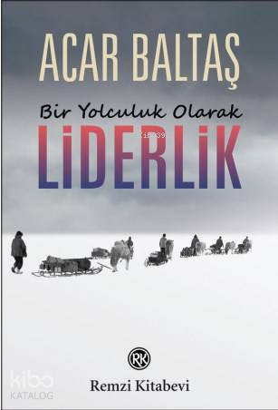 Bir Yolculuk Olarak Liderlik - Acar Baltaş