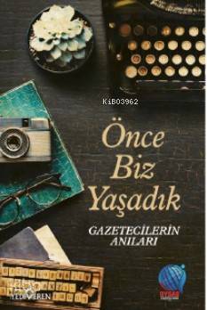 Önce Biz Yaşadık Gazetecilerin Anıları - Mevlüt Yüksel