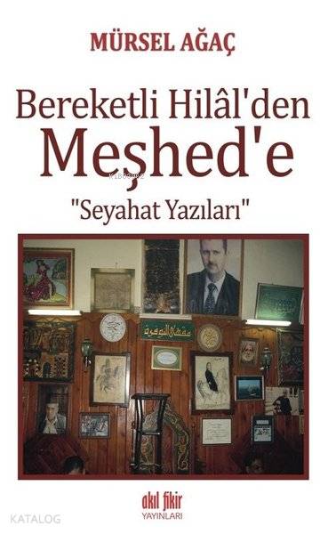 Bereketli Hilal'den Meşhed'e Seyahat Yazıları - Mürsel Ağaç