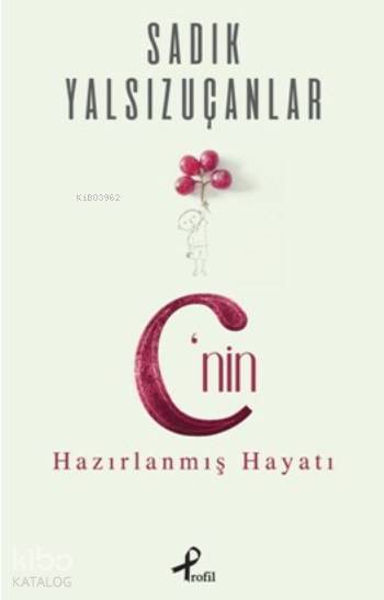 C'nin Hazırlanmış Hayatı - Sadık Yalsızuçanlar