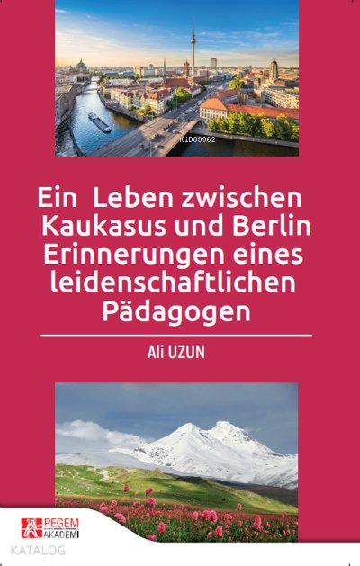 Ein Leben Zwischen Kaukasus und Berlin Erinnerungen Eines Leidenschaftlichen Pädagogen - Ali Uzun