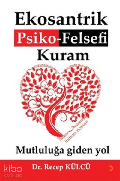 Ekosantrik Psiko-Felsefi Kuram Mutluluğa Giden Yol - Recep Külcü