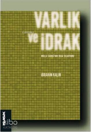 Varlık ve İdrak - Molla Sadrâ'nın Bilgi Tasavvuru - İbrahim Kalın