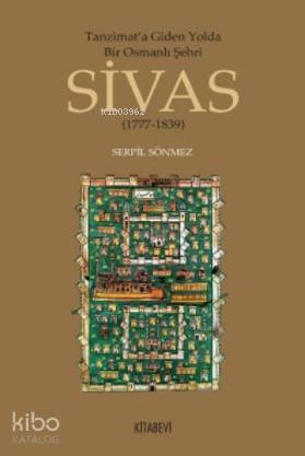 Tanzimata Giden Yolda Bir Osmanlı Şehri Sivas