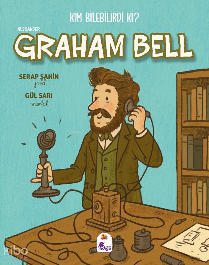 Kim Bilebilirdi ki? - Alexander Graham Bell - Serap Şahin