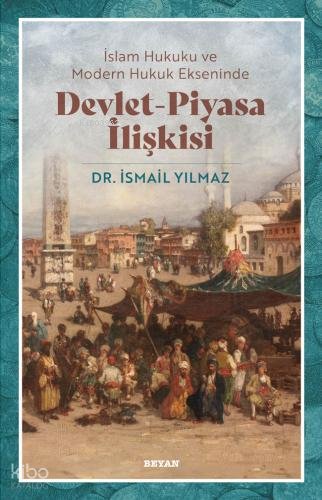İslam Hukuku ve Modern Hukuk Ekseninde Devlet - Piyasa İlişkisi - İsmail Yılmaz