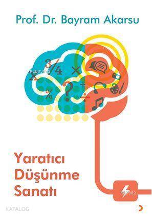 Yaratıcı Düşünme Sanatı - Bayram Akarsu