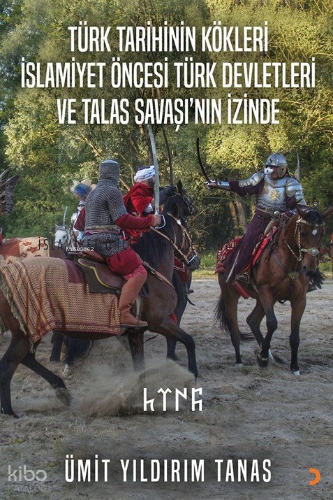 Türk Tarihinin Kökleri İslamiyet Öncesi Türk Devletleri ve Talas Savaşı’nın İzinde - Ümit Yıldırım Tanas