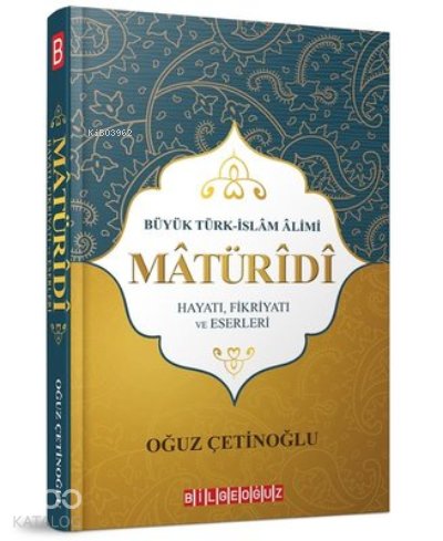 Büyük Türk İslam Alimi Maturidi Hayatı Fikriyatı ve Eserleri - Oğuz Çetinoğlu
