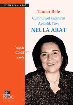 Necla Arat Cumhuriyet Kadınının Aydınlık Yüzü - Tansu Bele