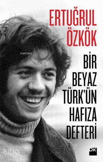 Bir Beyaz Türkün Hafıza Defteri - Ertuğrul Özkök