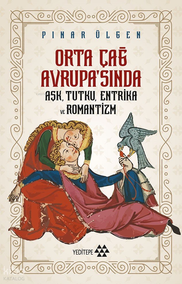 Orta Çağ Avrupa’sında Aşk Tutku Entrika Ve Romantizm - Pınar Ülgen