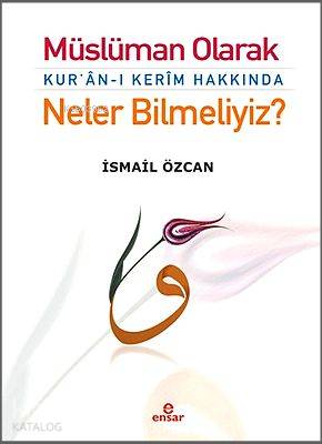 Müslüman Olarak Kur'an-ı Kerim Hakkında Neler Bilmeliyiz? - İsmail Özcan