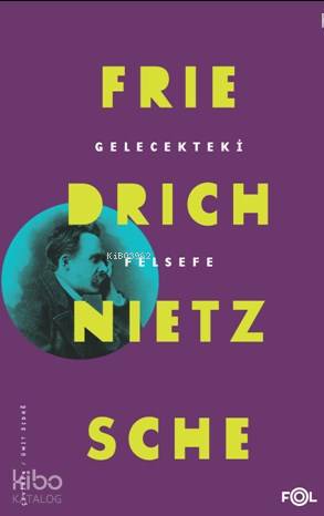 Gelecekteki Felsefe - Friedrich Nietzsche