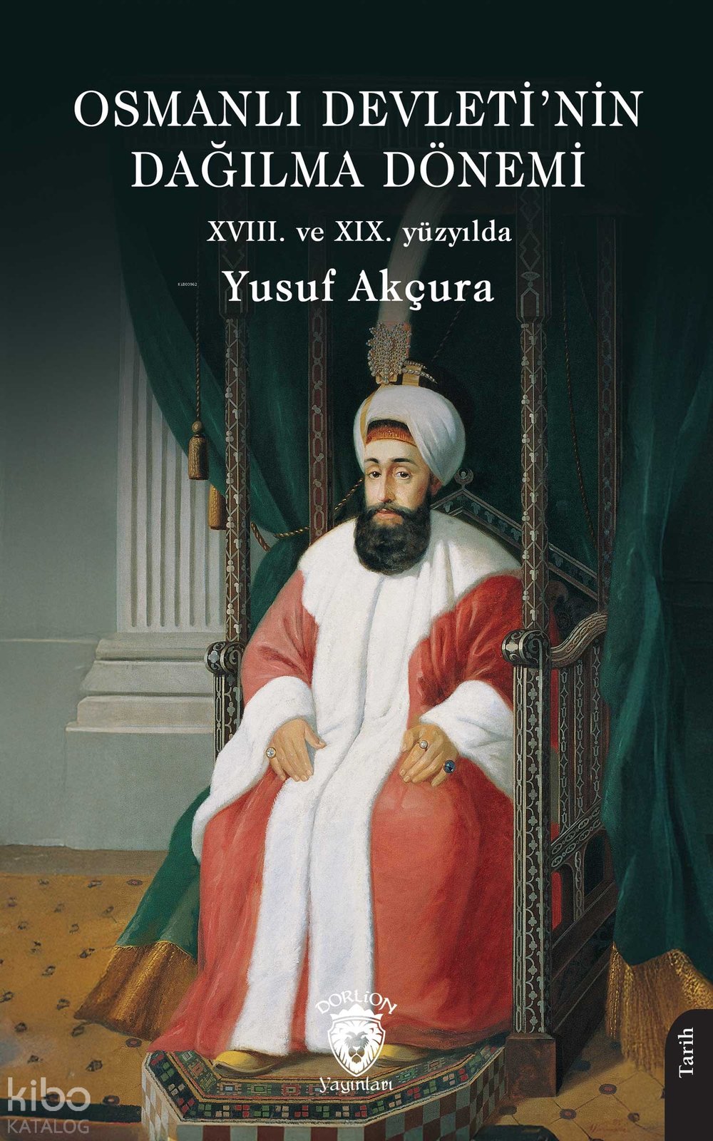 Osmanlı Devleti’nin Dağılma Dönemi (XVIII. ve XIX. Yüzyılda) - Yusuf Akçura