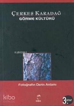 Görme Kültürü 3 - Fotoğrafın Derin Anlamı - Çerkes Karadağ