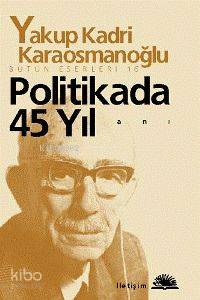 Politikada 45 Yıl - Yakup Kadri Karaosmanoğlu