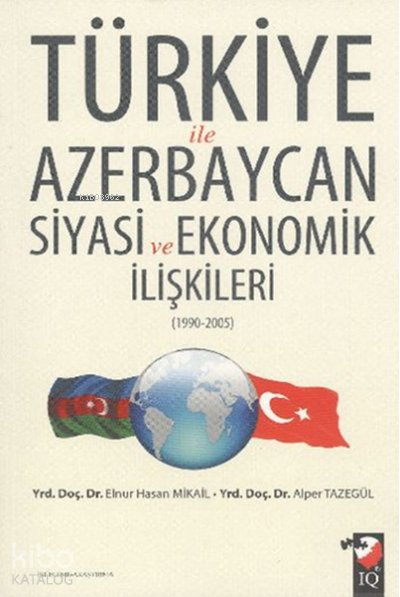 Türkiye ile Azerbaycan Siyasi ve Ekonomik İlişkileri (1990- 2005) - Elnur Hasan Mikail
