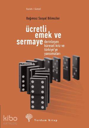 Ücretli Emek ve Sermaye - Derinleşen Küresel Kriz ve Türkiyeye Yansımaları