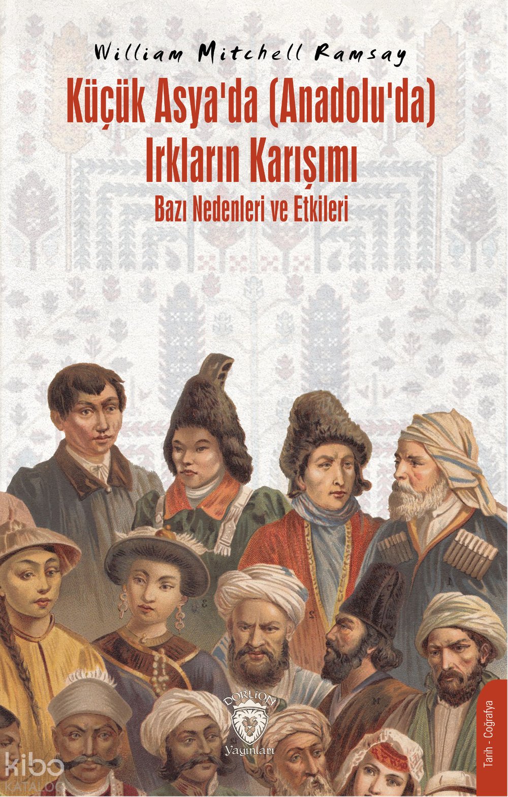 Küçük Asya’da (Anadolu’da) Irkların Karışımı – Bazı Nedenleri ve Etkileri - William Mitchell Ramsay
