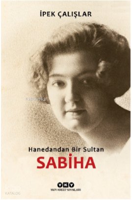 Sabiha/Hanedandan Bir Sultan - İpek Çalışlar
