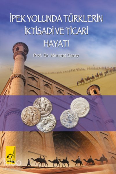 İpek Yolunda Türklerin İktisadi ve Ticari Hayatı - Mehmet Saray