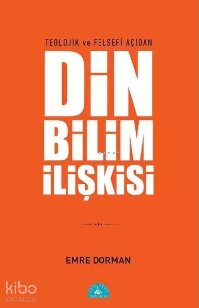 Teolojik ve Felsefi Açıdan Din Bilim İlişkisi - Emre Dorman