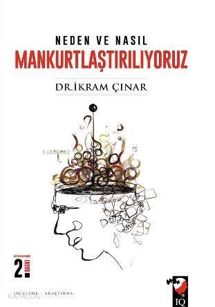Neden ve Nasıl Mankurtlaştırılıyoruz - İkram Çınar